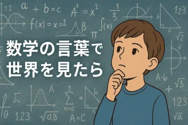 「数学の言葉で世界を見たら」から習う、魔法の言葉